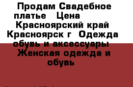 Продам Свадебное платье › Цена ­ 6 500 - Красноярский край, Красноярск г. Одежда, обувь и аксессуары » Женская одежда и обувь   